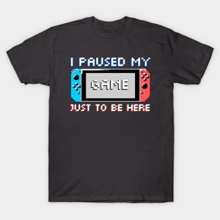 I paused my game just to be here T-Shirt